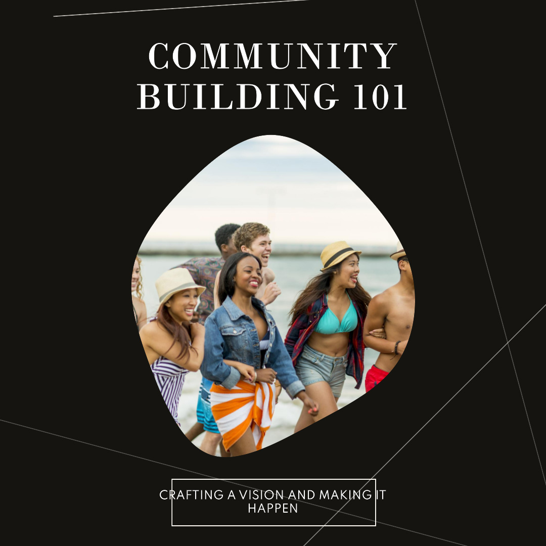 Community Building 101: Crafting a Vision and Making It Happen