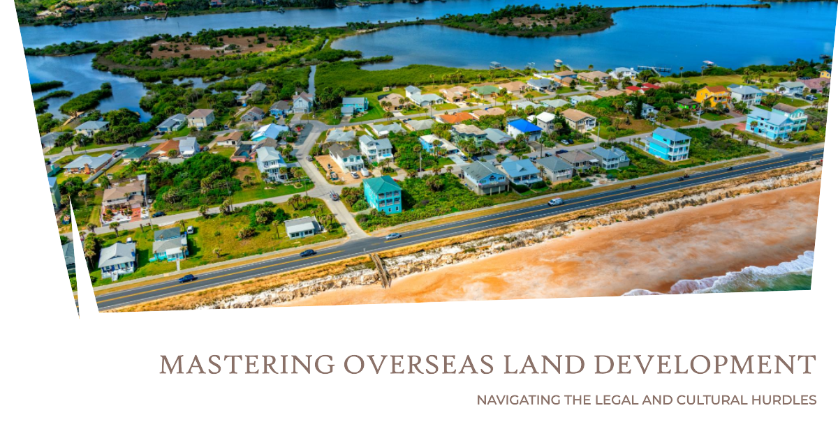 Mastering the Complexities of Overseas Land Development
