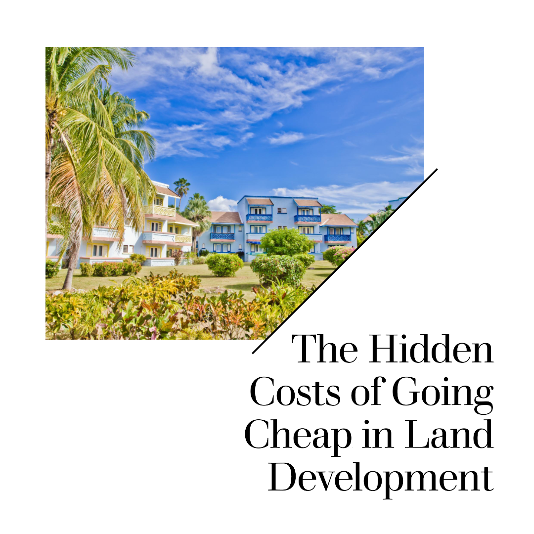 Why Going Cheap Now Can Cost You More Later in Land Development